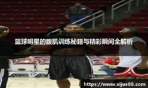 篮球明星的腹肌训练秘籍与精彩瞬间全解析
